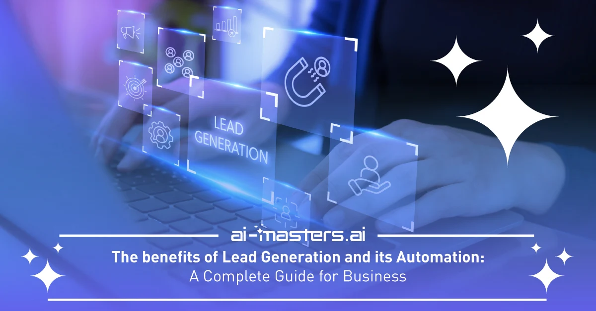 The Benefits of Lead Generation and Its Automation: A Complete Guide for Businesses