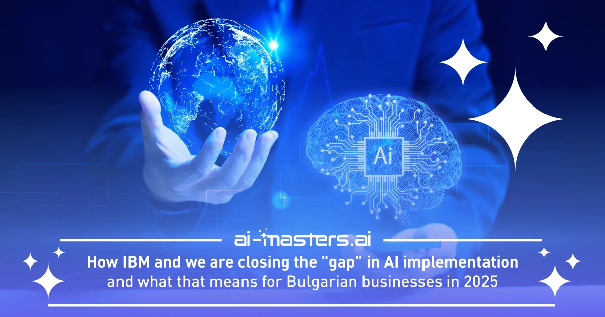 How IBM and We Are Closing the “Gap” in AI Adoption – and What This Means for Bulgarian Businesses in 2025