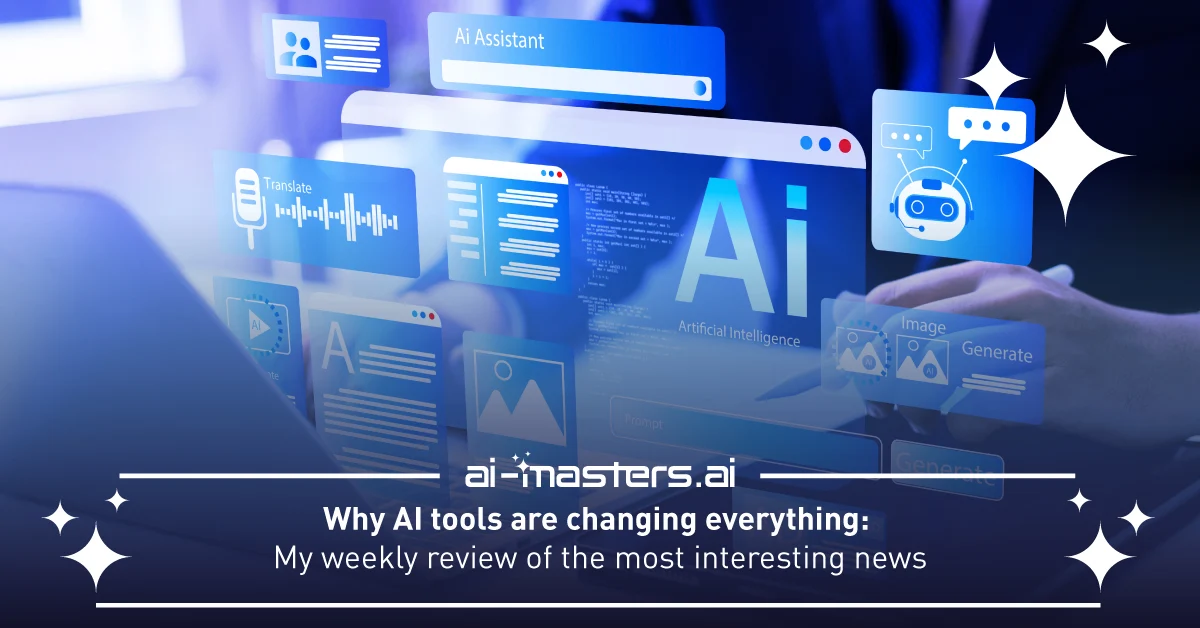 Why AI Tools Are Changing Everything: My Weekly Review of the Most Interesting News