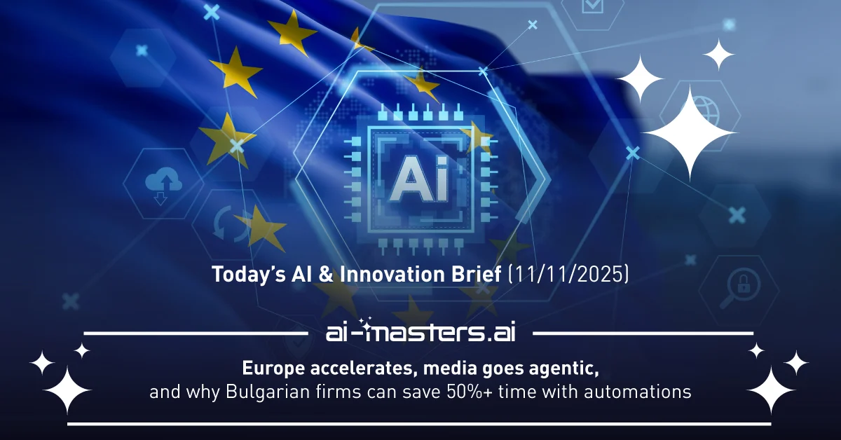 Today’s AI & Innovation Brief (11/11/2025): Europe accelerates, media goes agentic, and why Bulgarian firms can save 50%+ time with automations